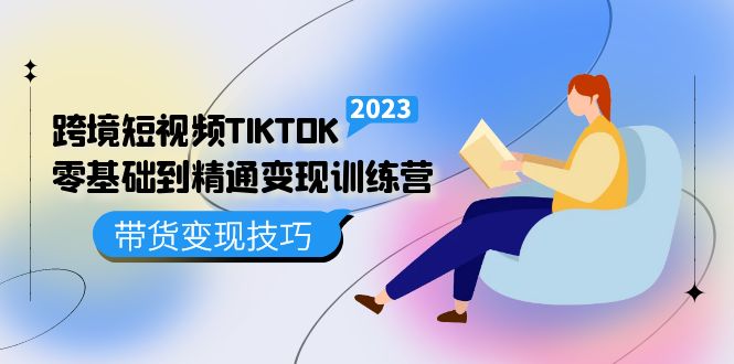 【副业项目5291期】跨境·短视频TIKTOK零基础到精通变现训练营 短视频·独立站·带货变现技巧-悠闲副业网