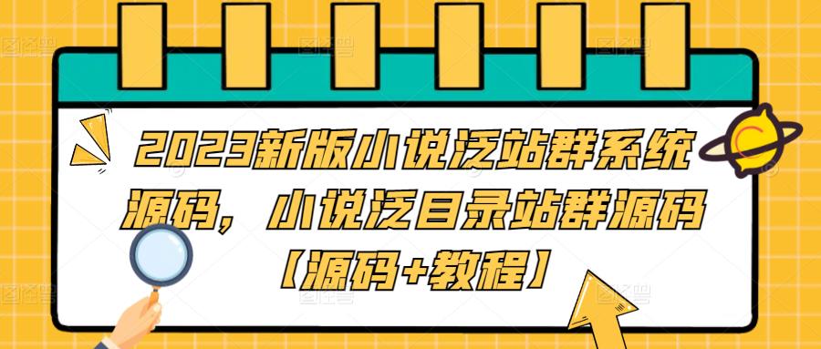 【副业项目5260期】2023新版小说泛站群系统源码，小说泛目录站群源码【源码+教程】-悠闲副业网
