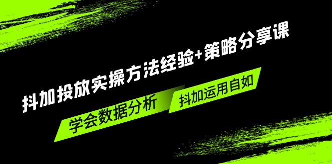 【副业项目5342期】抖加投放实操方法经验+策略分享课，学会数据分析，抖加运用自如-悠闲副业网
