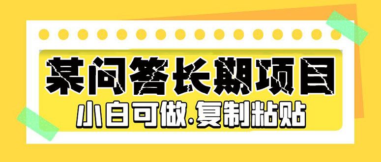 【副业项目5395期】某问答长期项目，简单复制粘贴，10-20/小时，小白可做-悠闲副业网