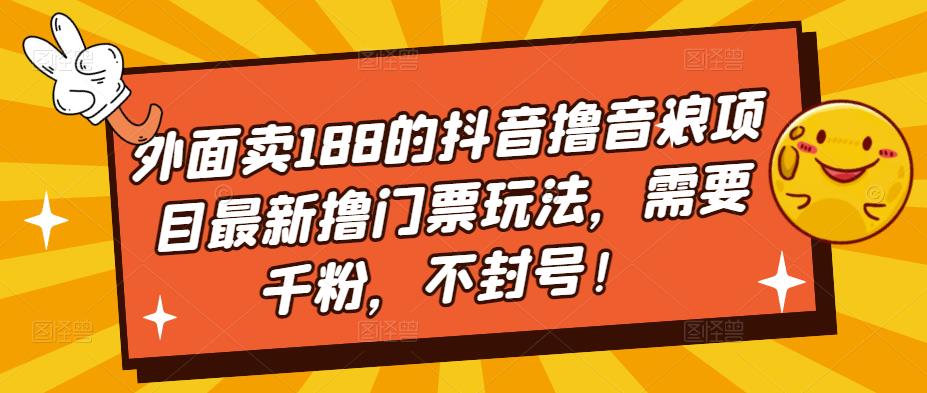 【副业项目5250期】外面卖188的抖音撸音浪项目最新撸门票玩法，需要千粉，不封号！-悠闲副业网
