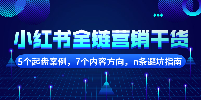 【副业项目2726期】小红书全链营销干货，5个起盘案例，7个内容方向，n条避坑指南-悠闲副业网