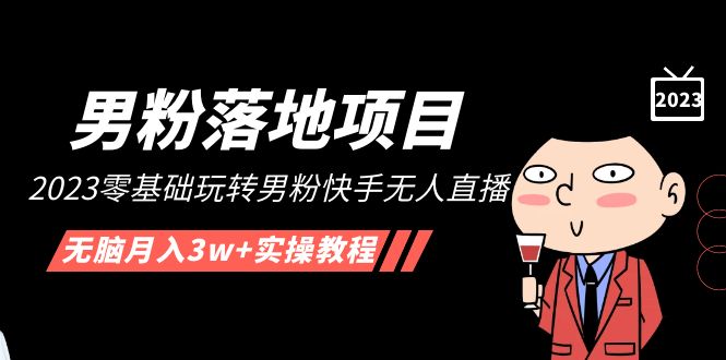 【副业项目5211期】【男粉落地项目】2023零基础玩转男粉快手无人直播，无脑月入3w+实操教程-悠闲副业网