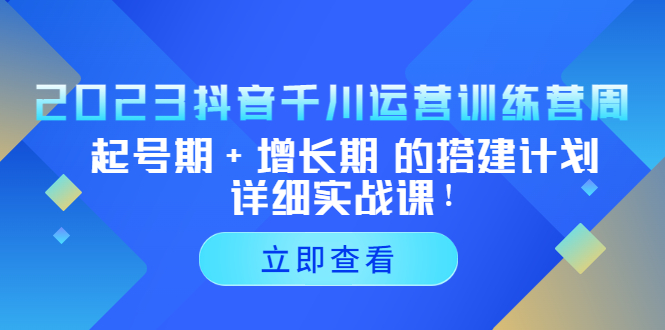 【副业项目5425期】2023抖音千川运营训练营，起号期+增长期 的搭建计划详细实战课-悠闲副业网