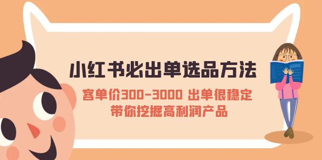 【副业项目5626期】小红书必出单选品方法：客单价300-3000 出单很稳定 带你挖掘高利润产品-悠闲副业网