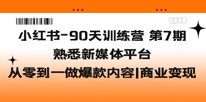 【副业项目5660期】小红书-90天训练营-第7期，熟悉新媒体平台|从零到一做爆款内容|商业变现-悠闲副业网