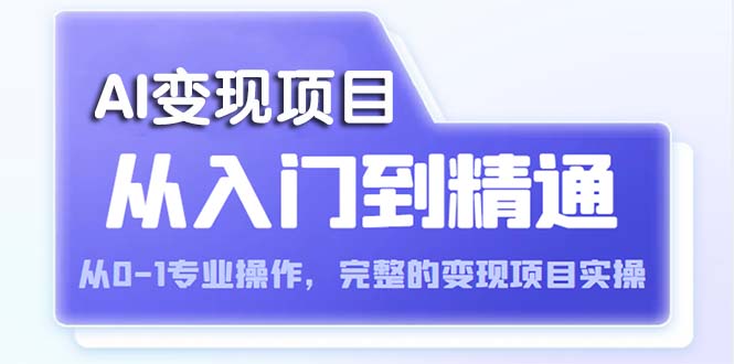 【副业项目5670期】AI从入门到精通 从0-1专业操作，完整的变现项目实操（视频+文档）-悠闲副业网