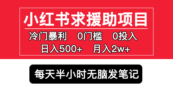 【副业项目5650期】小红书求援助项目，冷门但暴利 0门槛无脑发笔记 日入500+月入2w 可多号操作-悠闲副业网