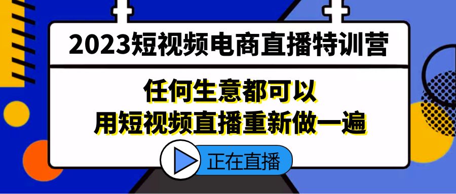 【副业项目5444期】2023短视频电商直播特训营，任何生意都可以用短视频直播重新做一遍-悠闲副业网