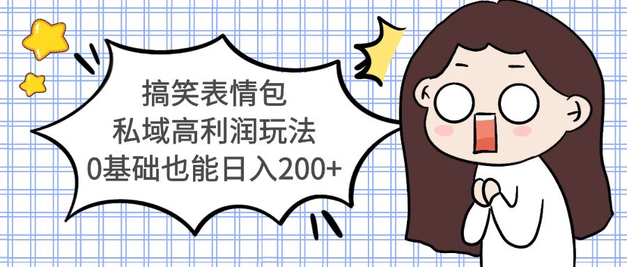 【副业项目5471期】搞笑表情包私域高利润玩法，0基础也能日入200+-悠闲副业网