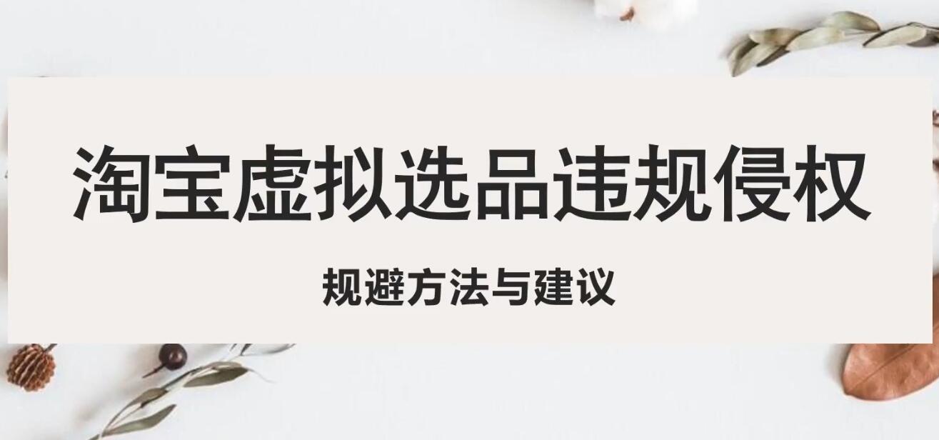 【副业项目5507期】淘宝虚拟违规侵权规避方法与建议，6个部分详细讲解，做虚拟资源必看-悠闲副业网