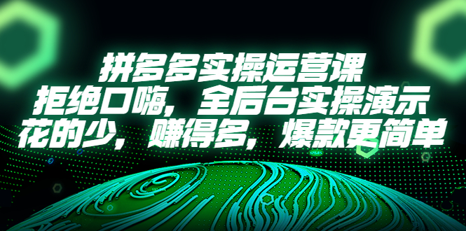 【副业项目5526期】拼多多实操运营课：拒绝口嗨，全后台实操演示，花的少，赚得多，爆款更简单-悠闲副业网