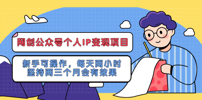 【副业项目5552期】网创公众号个人IP变现项目：新手可操作，每天两小时，坚持两三个月会有效果-悠闲副业网