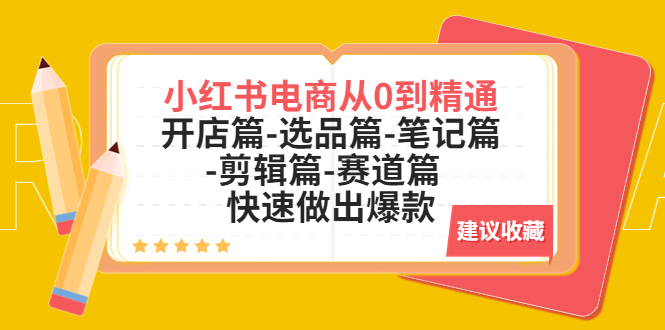 【副业项目5611期】小红书电商从0到精通：开店篇-选品篇-笔记篇-剪辑篇-赛道篇 快速做出爆款-悠闲副业网