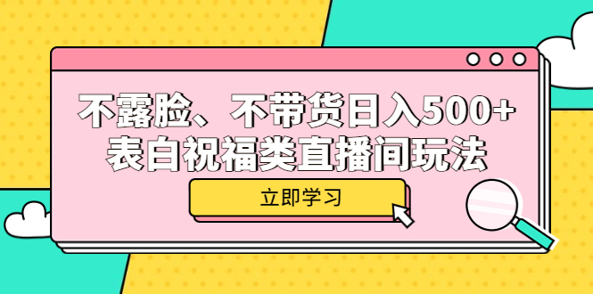 【副业项目5872期】不露脸、不带货日入500+的表白祝福类直播间玩法-悠闲副业网