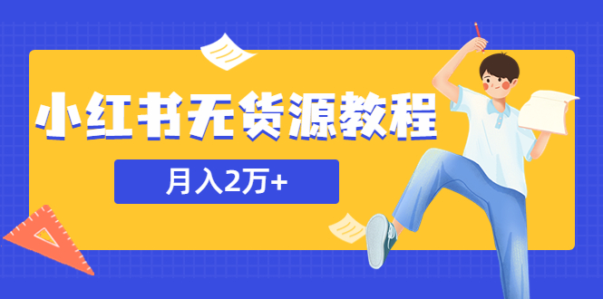 【副业项目5887期】某网赚培训收费3900的小红书无货源教程，月入2万＋副业或者全职在家都可以-悠闲副业网
