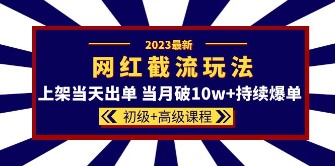 【副业项目5862期】2023网红·同款截流玩法【初级+高级课程】上架当天出单 当月破10w+持续爆单-悠闲副业网