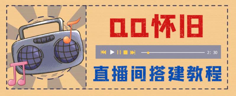 【副业项目5892期】外面收费299怀旧QQ直播视频直播间搭建 直播当天就能见收益【软件+教程】-悠闲副业网