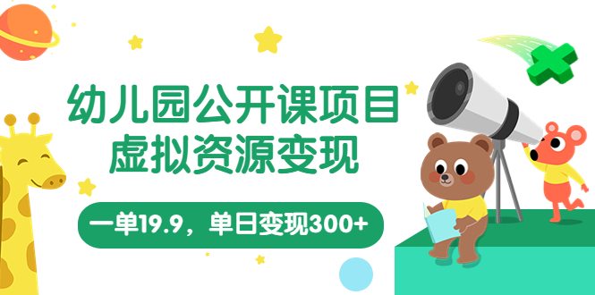 【副业项目5975期】幼儿园公开课项目，虚拟资源变现，一单19.9，单日变现300+（教程+资料）-悠闲副业网