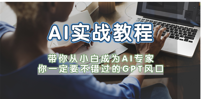 【副业项目5727期】AI实战教程，带你从小白成为AI专家，你一定要不错过的G-P-T风口-悠闲副业网