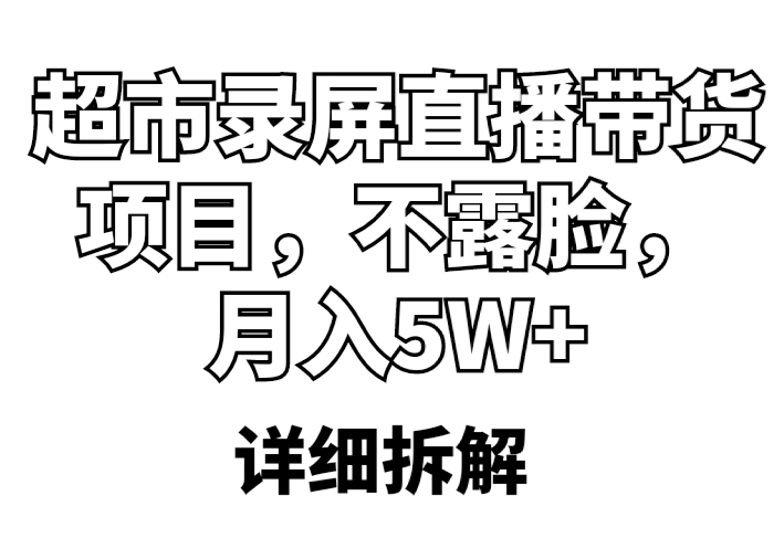 【副业项目5797期】超市录屏直播带货项目，不露脸，月入5W+（详细拆解）-悠闲副业网