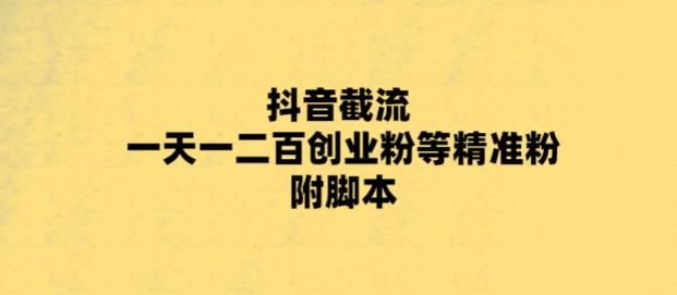 【副业项目5943期】最新抖音截流玩法，一天轻松引流一二百创业精准粉，附脚本+玩法-悠闲副业网