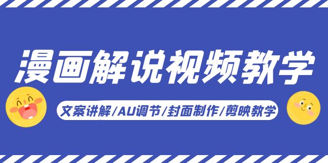 【副业项目5945期】漫画解说-视频教学基础课：文案讲解/AU调节/封面制作/剪映教学！-悠闲副业网