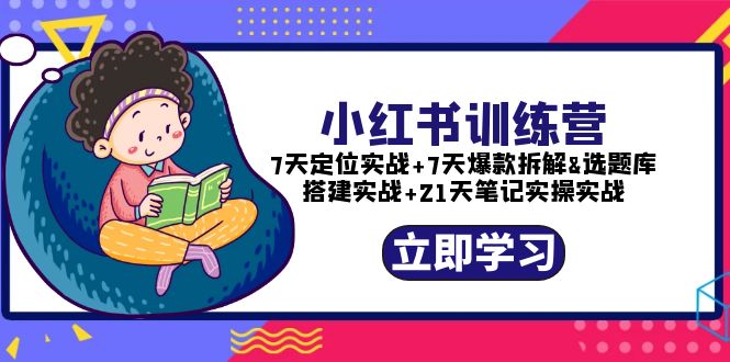【副业项目5782期】小红书训练营：7天定位实战+7天爆款拆解+选题库搭建实战+21天笔记实操实战-悠闲副业网