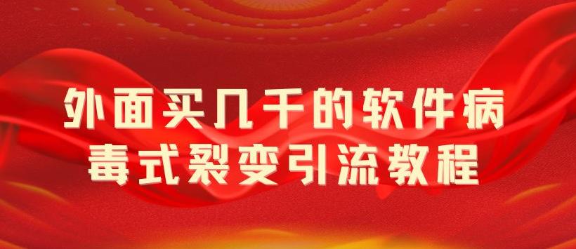 【副业项目5787期】外面卖几千的软件病毒式裂变引流教程，病毒式无限吸引精准粉丝【揭秘】-悠闲副业网