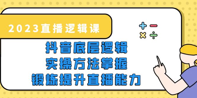 【副业项目5825期】2023直播·逻辑课，抖音底层逻辑+实操方法掌握，锻炼提升直播能力-悠闲副业网