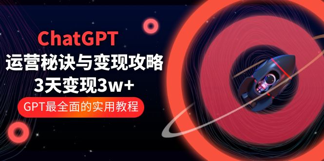 【副业项目5815期】ChatGPT运营-秘诀与变现攻略：3天变现1w+ GPT最全面的实用教程（100节课）-悠闲副业网