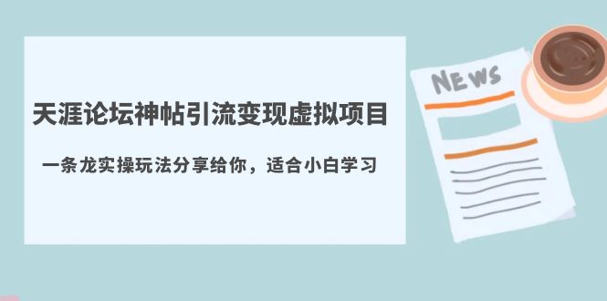 【副业项目5830期】天涯论坛神帖引流变现虚拟项目，一条龙实操玩法分享给你（教程+资源）-悠闲副业网