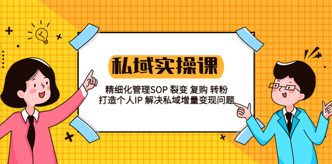 【副业项目5845期】私域实战课程：精细化管理SOP 裂变 复购 转粉 打造个人IP 私域增量变现问题-悠闲副业网