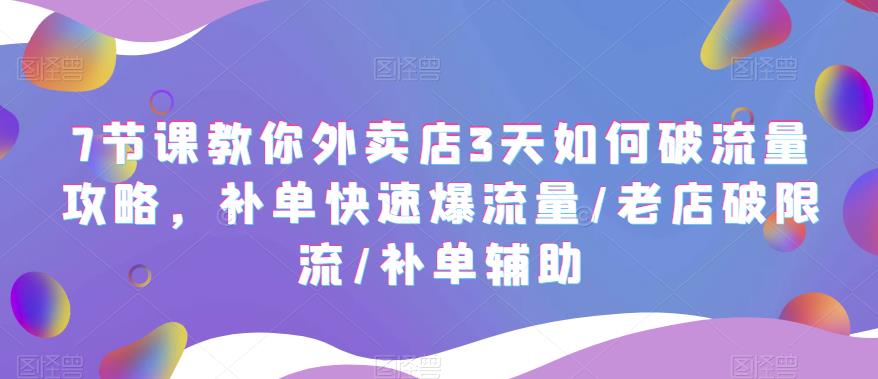 【副业项目5765期】7节课教你外卖店3天如何破流量攻略，补单快速爆流量/老店破限流/补单辅助-悠闲副业网