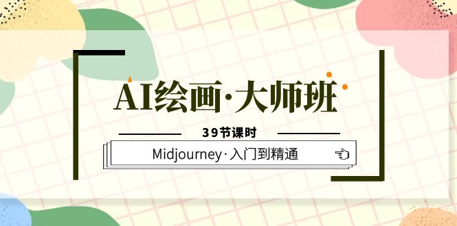 【副业项目6193期】AI绘画·大师班，Midjourney·入门到精通（39节课时）-悠闲副业网