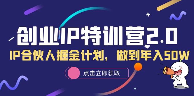 【副业项目6199期】创业IP特训营2.0，IP合伙人掘金计划，做到年入50W-悠闲副业网