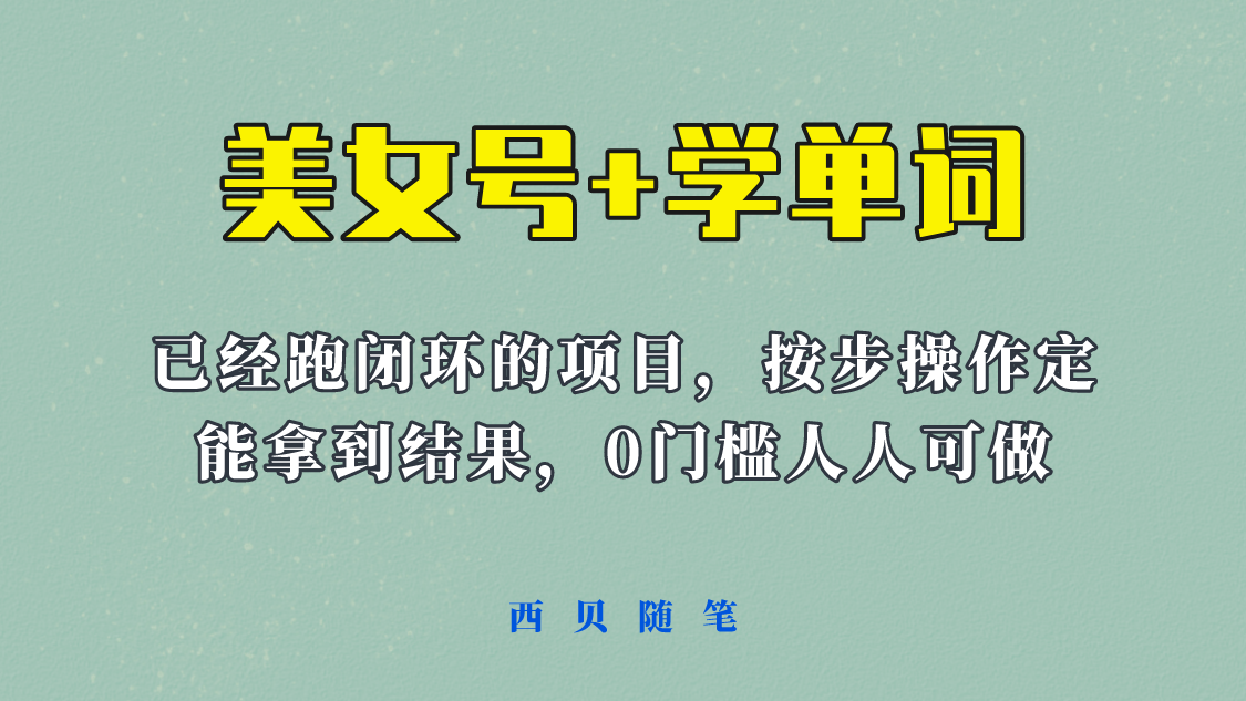 【副业项目6144期】 《美女号+学单词》玩法，信息差而已 课程拆开揉碎了和大家去讲 (教程+素材)-悠闲副业网