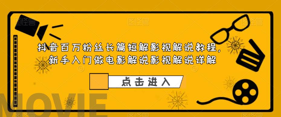 【副业项目6112期】抖音百万粉丝长篇短解影视解说教程，新手入门做电影解说影视解说（8节课）-悠闲副业网