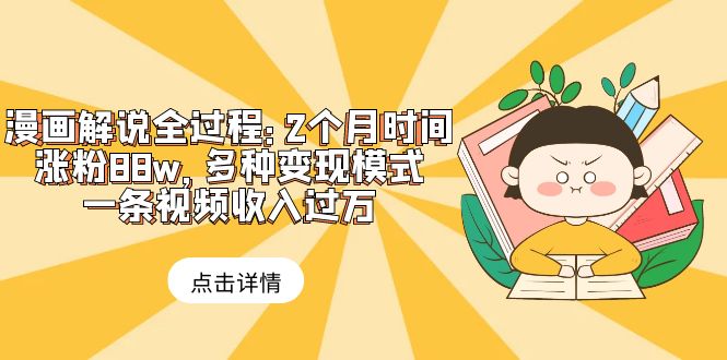 【副业项目6176期】漫画解说全过程：2个月时间涨粉88w，多种变现模式，一条视频收入过万-悠闲副业网