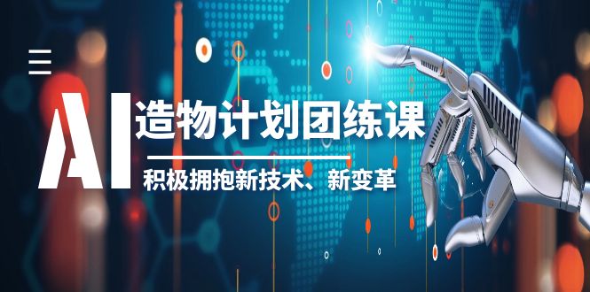 【副业项目6126期】2023AI·造物·计划团练课第一期，积极拥抱新技术、新变革-悠闲副业网