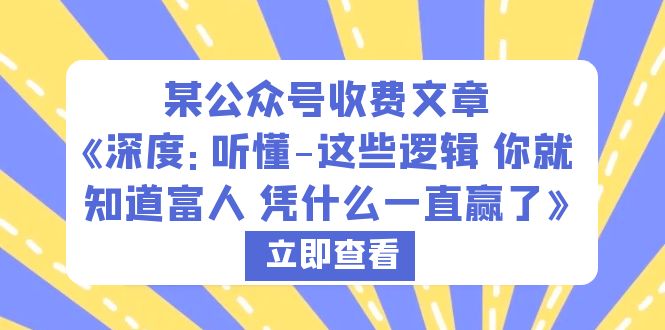 【副业项目6280期】某公众号收费文章《深度：听懂-这些逻辑 你就知道富人 凭什么一直赢了》-悠闲副业网