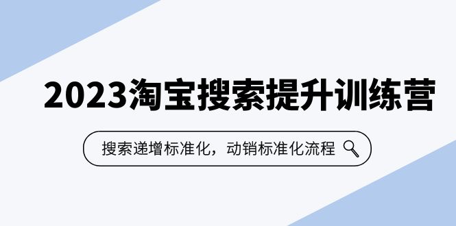 【副业项目6347期】2023淘宝搜索-提升训练营，搜索-递增标准化，动销标准化流程（7节课）-悠闲副业网
