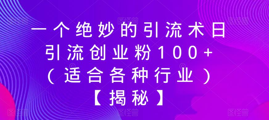 【副业项目6269期】一个绝妙的引流术日引流创业粉100+（适合各种行业）【揭秘】-悠闲副业网