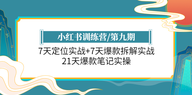 【副业项目6029期】小红书训练营/第九期：7天定位实战+7天爆款拆解实战，21天爆款笔记实操-悠闲副业网