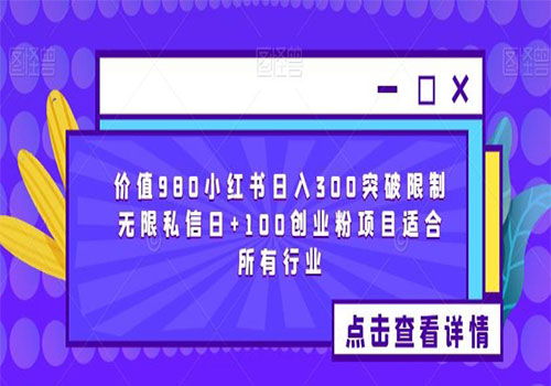 【副业项目6064期】2023价值980小红书日入300突破限制无限私信日+100创业粉项目适合所有行业-悠闲副业网