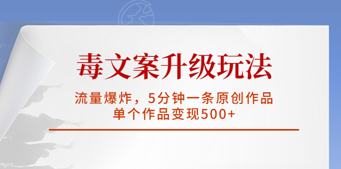 【副业项目5996期】毒文案升级玩法，流量爆炸，5分钟一条原创作品，单个作品变现500+-悠闲副业网