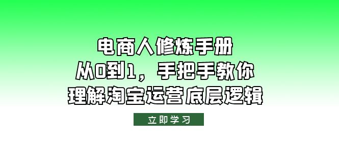 【副业项目6134期】电商人修炼·手册，从0到1，手把手教你理解淘宝运营底层逻辑-悠闲副业网