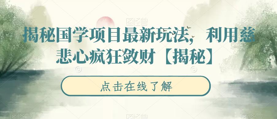 【副业项目6753期】揭秘国学项目最新玩法，利用慈悲心疯狂敛财【揭秘】-悠闲副业网
