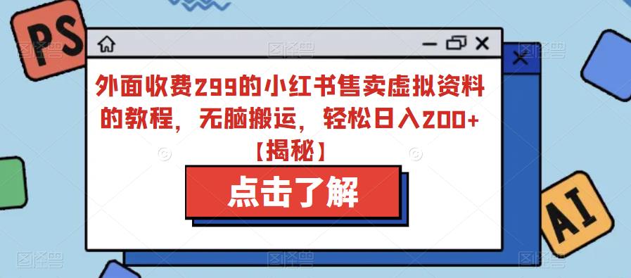 【副业项目6759期】外面收费299的小红书售卖虚拟资料的教程，无脑搬运，轻松日入200+【揭秘】-悠闲副业网