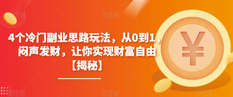 【副业项目6761期】4个冷门副业思路玩法，从0到1，闷声发财，让你实现财富自由【揭秘】-悠闲副业网